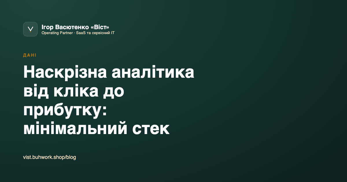 Наскрізна аналітика від кліка до прибутку: мінімальний стек